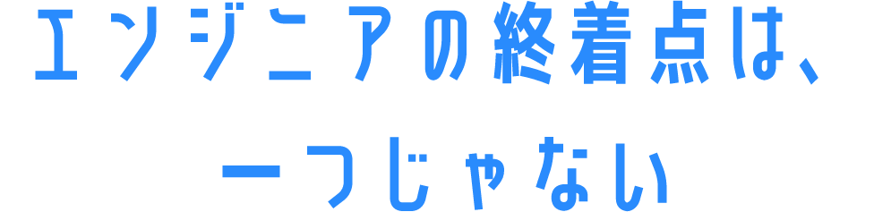 エンジニアの終着点は、一つじゃない
